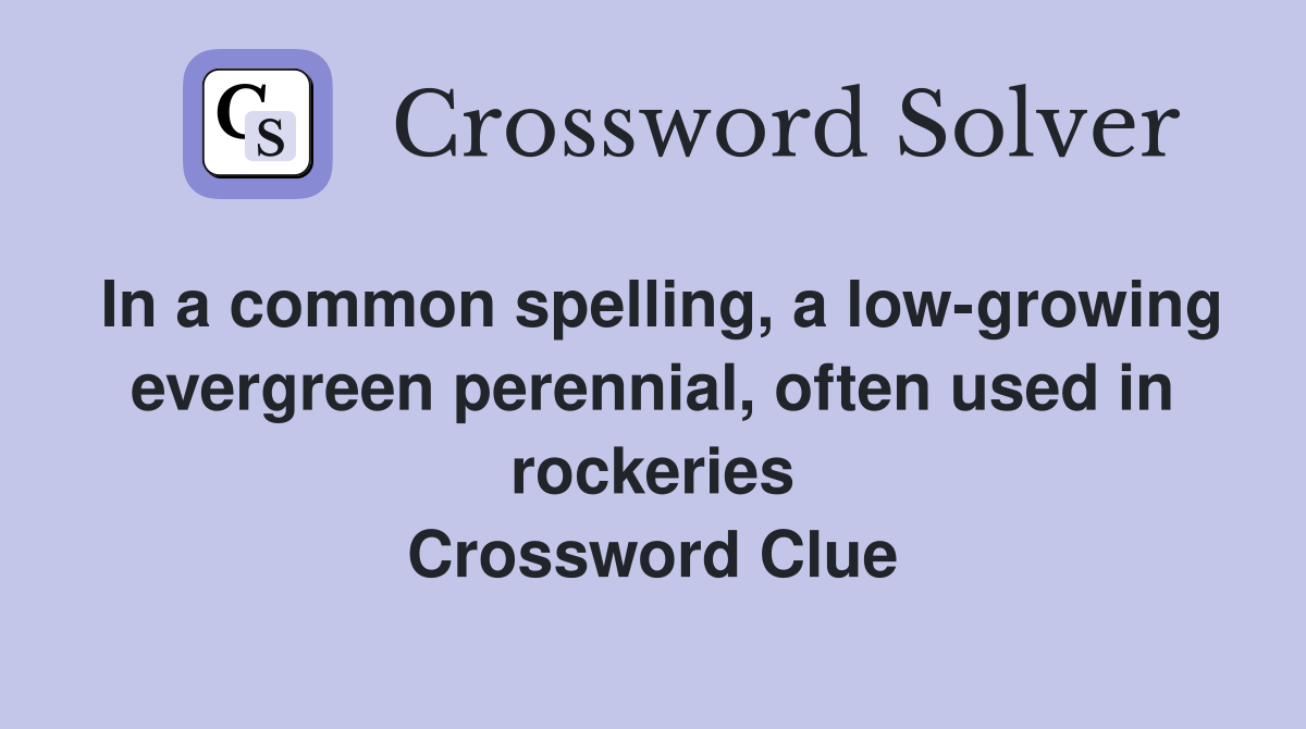 In a common spelling, a lowgrowing evergreen perennial, often used in